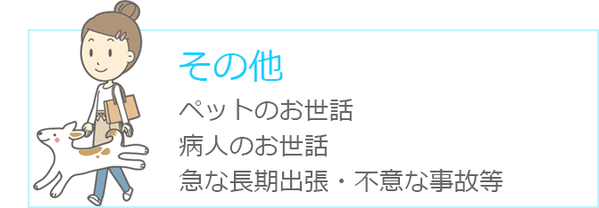 その他 ペットのお世話病人のお世話急な長期出張・不意な事故等